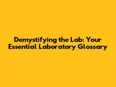 Demystifying the Lab: Your Essential Laboratory Glossary