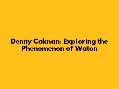 Denny Caknan: Exploring the Phenomenon of 'Waton'