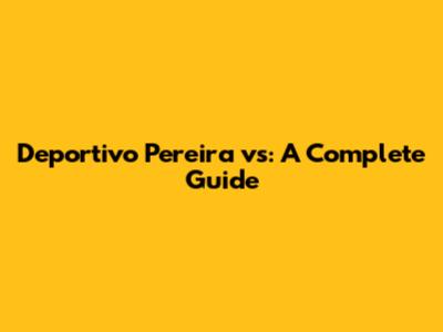 Deportivo Pereira vs: A Complete Guide