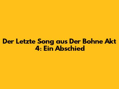 Der Letzte Song aus Der Bohne Akt 4: Ein Abschied