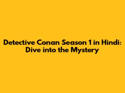 Detective Conan Season 1 in Hindi: Dive into the Mystery
