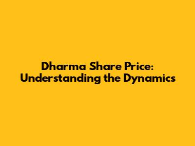 Dharma Share Price: Understanding the Dynamics