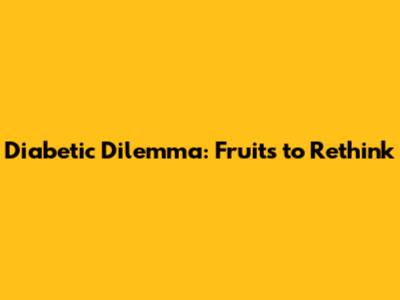 Diabetic Dilemma: Fruits to Rethink