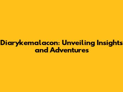 Diarykemalacon: Unveiling Insights and Adventures