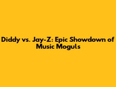 Diddy vs. Jay-Z: Epic Showdown of Music Moguls