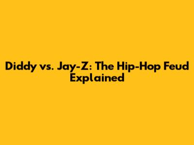 Diddy vs. Jay-Z: The Hip-Hop Feud Explained
