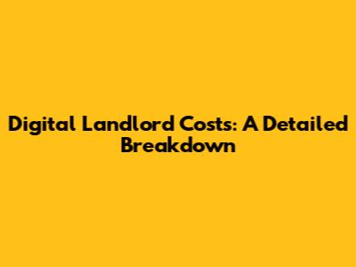 Digital Landlord Costs: A Detailed Breakdown