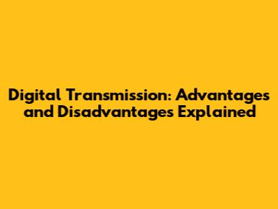 Digital Transmission: Advantages and Disadvantages Explained