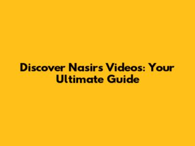 Discover Nasir's Videos: Your Ultimate Guide