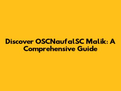 Discover OSCNaufalSC Malik: A Comprehensive Guide