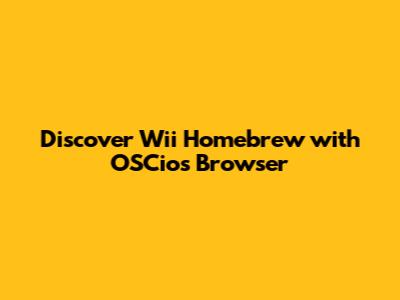 Discover Wii Homebrew with OSCios Browser