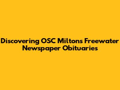 Discovering OSC Milton's Freewater Newspaper Obituaries