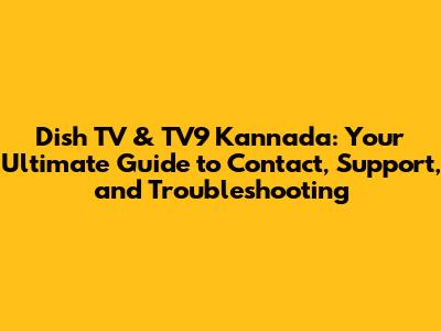 Dish TV & TV9 Kannada: Your Ultimate Guide to Contact, Support, and Troubleshooting