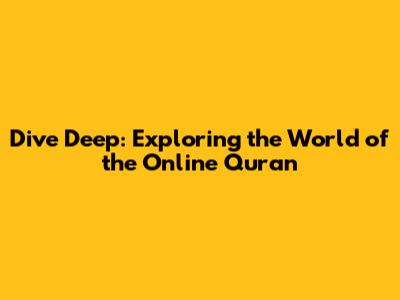 Dive Deep: Exploring the World of the Online Quran