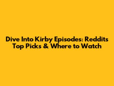 Dive Into Kirby Episodes: Reddit's Top Picks & Where to Watch