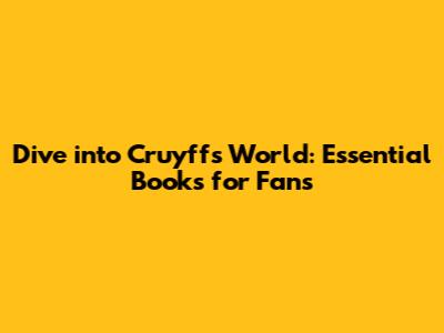 Dive into Cruyff's World: Essential Books for Fans