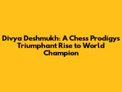 Divya Deshmukh: A Chess Prodigy's Triumphant Rise to World Champion