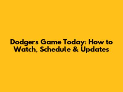 Dodgers Game Today: How to Watch, Schedule & Updates