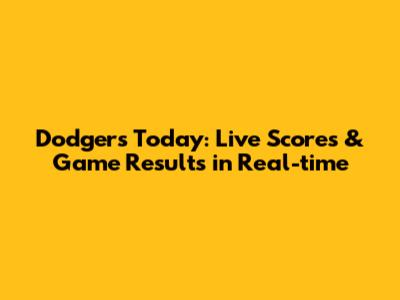 Dodgers Today: Live Scores & Game Results in Real-time