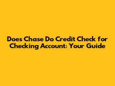 Does Chase Do Credit Check for Checking Account: Your Guide