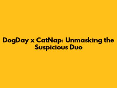 DogDay x CatNap: Unmasking the Suspicious Duo