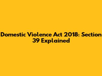 Domestic Violence Act 2018: Section 39 Explained