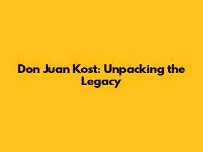 Don Juan Kost: Unpacking the Legacy