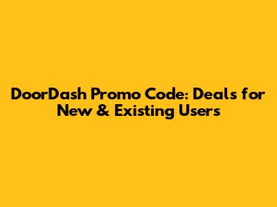 DoorDash Promo Code: Deals for New & Existing Users