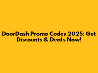 DoorDash Promo Codes 2025: Get Discounts & Deals Now!