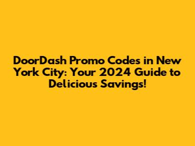 DoorDash Promo Codes in New York City: Your 2024 Guide to Delicious Savings!