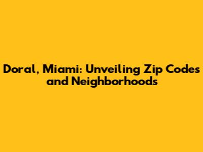 Doral, Miami: Unveiling Zip Codes and Neighborhoods