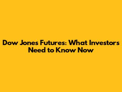 Dow Jones Futures: What Investors Need to Know Now