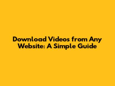 Download Videos from Any Website: A Simple Guide