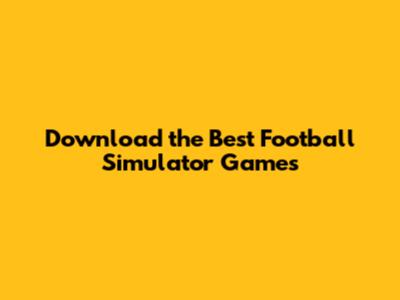 Download the Best Football Simulator Games