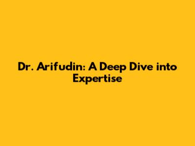 Dr. Arifudin: A Deep Dive into Expertise