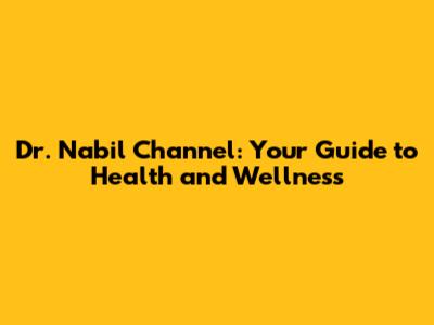 Dr. Nabil Channel: Your Guide to Health and Wellness