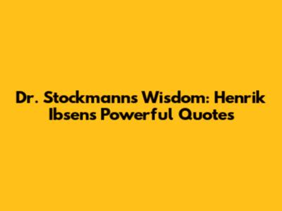 Dr. Stockmann's Wisdom: Henrik Ibsen's Powerful Quotes
