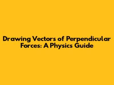 Drawing Vectors of Perpendicular Forces: A Physics Guide