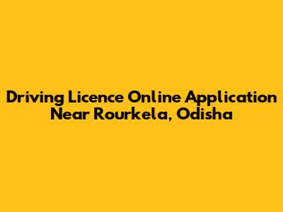 Driving Licence Online Application Near Rourkela, Odisha