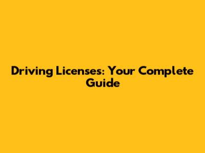 Driving Licenses: Your Complete Guide