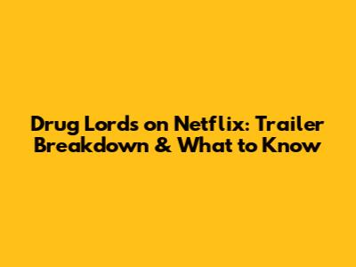 Drug Lords on Netflix: Trailer Breakdown & What to Know