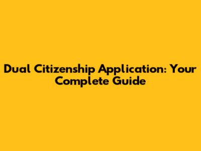 Dual Citizenship Application: Your Complete Guide