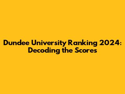 Dundee University Ranking 2024: Decoding the Scores