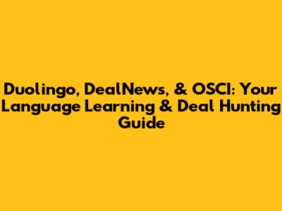 Duolingo, DealNews, & OSCI: Your Language Learning & Deal Hunting Guide