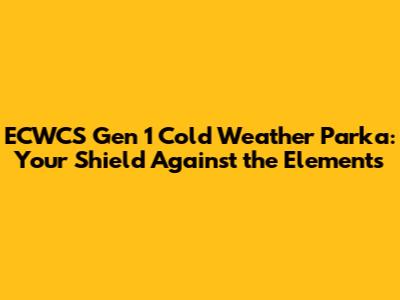 ECWCS Gen 1 Cold Weather Parka: Your Shield Against the Elements