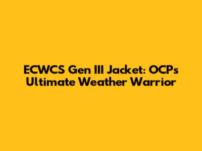 ECWCS Gen III Jacket: OCP's Ultimate Weather Warrior