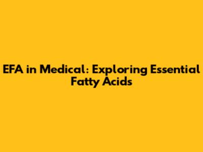 EFA in Medical: Exploring Essential Fatty Acids