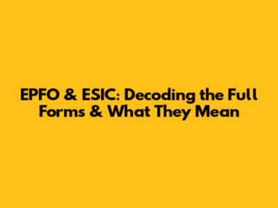 EPFO & ESIC: Decoding the Full Forms & What They Mean