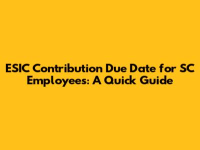 ESIC Contribution Due Date for SC Employees: A Quick Guide