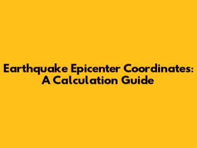 Earthquake Epicenter Coordinates: A Calculation Guide